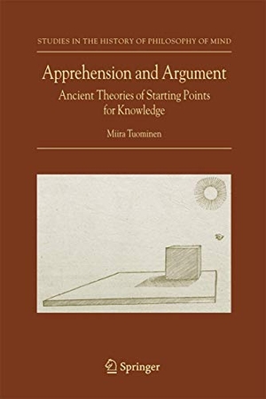 Tuominen, Miira. Apprehension and Argument - Ancient Theories of Starting Points for Knowledge. Springer Netherlands, 2010.