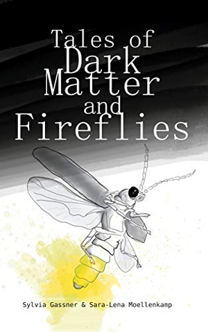 Gassner, Sylvia / Sara-Lena Moellenkamp. Tales Of Dark Matter And Fireflies. Books on Demand, 2020.