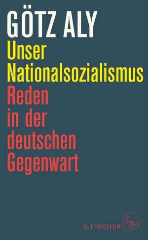 Aly, Götz. Unser Nationalsozialismus - Reden in der deutschen Gegenwart. FISCHER, S., 2023.