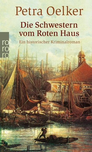 Oelker, Petra. Die Schwestern vom Roten Haus - Ein historischer Hamburg-Krimi. Rowohlt Taschenbuch Verlag, 2009.