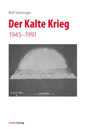 Steininger, Rolf. Der Kalte Krieg - 1945-1991. Studienverlag GmbH, 2019.