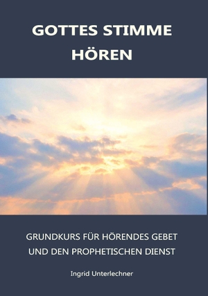 Ingrid, Unterlechner. Gottes Stimme Hören - Grundkurs für hörendes Gebet und den prophetischen Dienst. Buchschmiede, 2026.