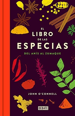 O'Connell, John / Juan Canela. El libro de las especias : del anís al zumaque. Editorial Debate, 2016.
