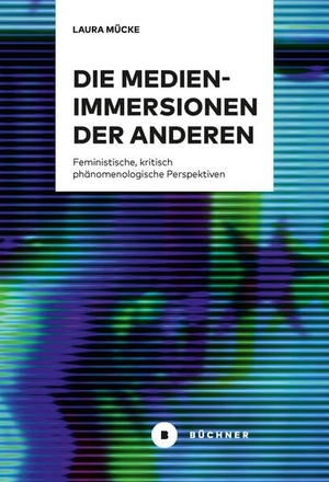 Mücke, Laura Katharina. Die Medien-Immersionen der Anderen - Feministische, kritisch-phänomenologische Perspektiven. Büchner-Verlag, 2026.