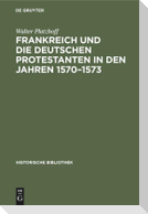 Frankreich und die deutschen Protestanten in den Jahren 1570-1573