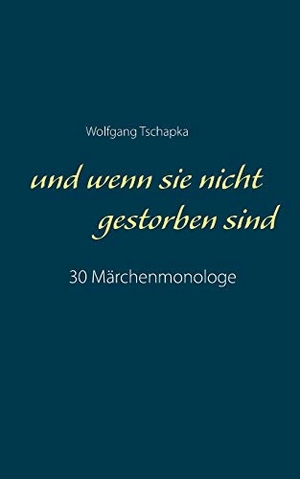Tschapka, Wolfgang. Und wenn sie nicht gestorben sind - 30 Märchenmonologe. Books on Demand, 2017.