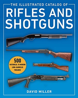 Miller, David. The Illustrated Catalog of Rifles and Shotguns - 500 Historical to Modern Long-Barreled Firearms. Skyhorse Publishing, 2022.