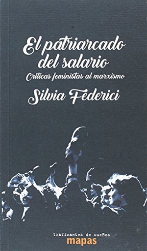 Federici, Silvia. El patriarcado del salario : críticas feministas al marxismo. Traficantes de sueños, 2018.