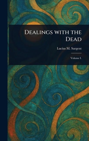 Sargent, Lucius M.. Dealings With the Dead. XpressPress, 2025.