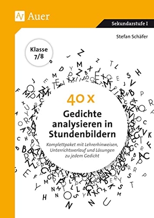 Schäfer, Stefan. 40 x Gedichte analysieren in Stundenbildern 7-8 - Komplettpaket mit Lehrerhinweisen, Unterrichtsverlauf und Lösungen zu jedem Gedicht (7. und 8. Klasse). Auer Verlag i.d.AAP LW, 2018.