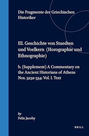 Jacoby. III. Geschichte Von Staedten Und Voelkern (Horographie Und Ethnographie), B. (Supplement) a Commentary on the Ancient Historians of Athens. Nos. 323a-334: Vol. I. Text. Brill, 2000.