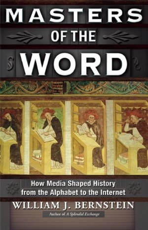Bernstein, William J.. Masters of the Word: How Media Shaped History from the Alphabet to the Internet. Grove Atlantic, 2014.