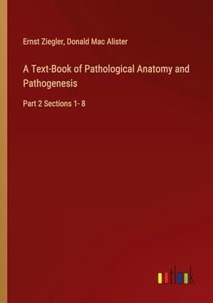 Ziegler, Ernst / Donald Mac Alister. A Text-Book of Pathological Anatomy and Pathogenesis - Part 2 Sections 1- 8. Outlook Verlag, 2025.