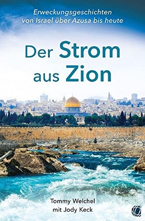 Welchel, Tommy / Jody Keck. Der Strom aus Zion - Von Azusa über Israel zur Endzeit-Erweckung - Berichte, Erlebnisse, Visionen. GloryWorld-Medien, 2023.