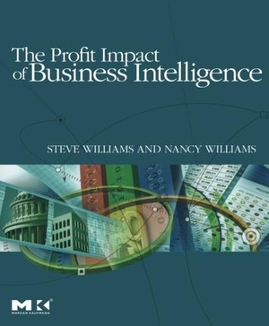 Williams, Steve / Nancy Williams. The Profit Impact of Business Intelligence. Elsevier Inc, 2006.