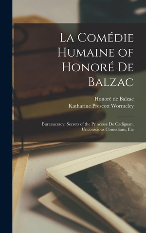 Wormeley, Katharine Prescott / Honoré de Balzac. La Comédie Humaine of Honoré De Balzac - Bureaucracy. Secrets of the Princesse De Cadignan. Unconscious Comedians, Etc. Creative Media Partners, LLC, 2022.