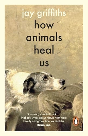 Griffiths, Jay. How Animals Heal Us. Penguin Books Ltd (UK), 2026.