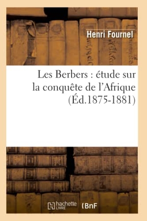Fournel, Henri. Les Berbers: Étude Sur La Conquête de l'Afrique (Éd.1875-1881). Hachette Livre, 2018.