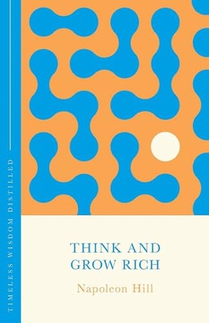 Hill, Napoleon. Think and Grow Rich (The Concise Classic) - Timeless Wisdom Distilled. Wayland, 2025.