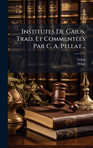 Pellat. Institutes De Gaius, Trad. Et CommentÃ(c)es Par C. A. Pellat.... Tradd Street Press, 2025.