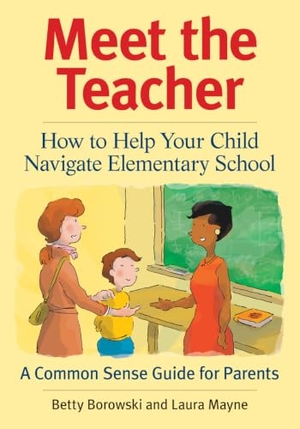 Borowski, Betty / Laura Mayne. Meet the Teacher - How to Help Your Child Navigate Elementary School. Firefly Books, 2010.