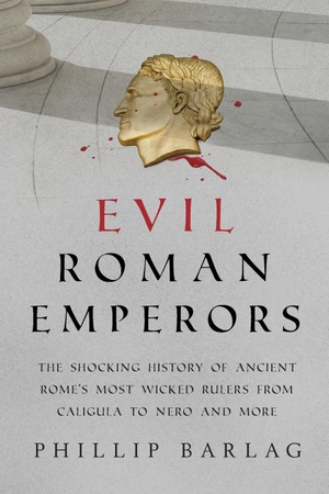 Barlag, Phillip. Evil Roman Emperors - The Shocking History of Ancient Rome's Most Wicked Rulers from Caligula to Nero and More. Prometheus, 2021.