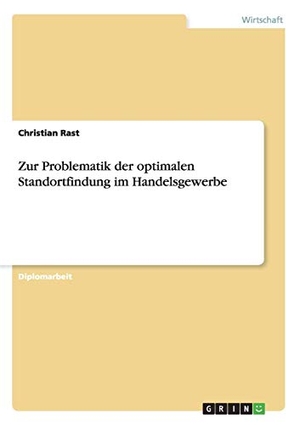 Rast, Christian. Zur Problematik der optimalen Standortfindung im Handelsgewerbe. GRIN Verlag, 2009.