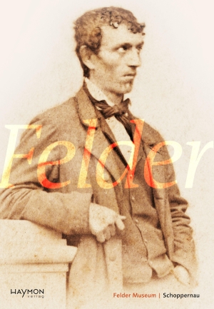 Franz-Michael-Felder-Verein / Felder Museum Schoppernau (Hrsg.). Franz Michael Felder (1839-1869) - Katalog zur Ausstellung im Felder Museum Schoppernau. Haymon Verlag, 2026.