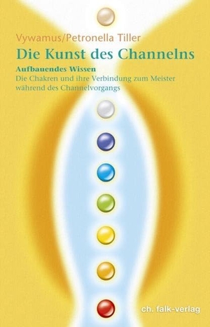 Vywamus / Petronella Tiller. Die Kunst des Channelns Teil 2. - Aufbauendes Wissen. Die Chakren und ihre Verbindung zum Meister während des Channel-Vorgangs. Falk Christa, 2007.