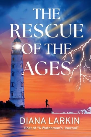 Larkin, Diana. The Rescue of the Ages - A Watchman's Journal. Light Warrior Publishing TM, 2025.