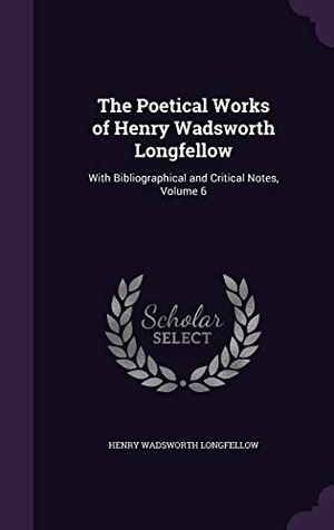 Longfellow, Henry Wadsworth. The Poetical Works of Henry Wadsworth Longfellow: With Bibliographical and Critical Notes, Volume 6. Touchladybirdlucky Studios, 2016.
