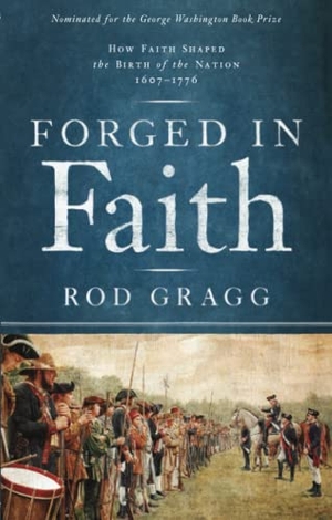 Gragg, Rod. Forged in Faith - How Faith Shaped the Birth of the Nation 1607-1776. Howard Books, 2011.