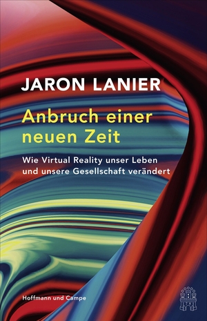Jaron Lanier / Sigrid Schmid / Heike Schlatterer. Anbruch einer neuen Zeit - Wie Virtual Reality unser Leben und unsere Gesellschaft verändert. Hoffmann und Campe, 2018.