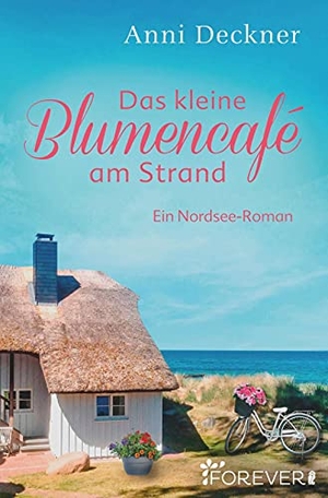 Deckner, Anni. Das kleine Blumencafé am Strand - Ein Nordsee-Roman. Forever, 2019.