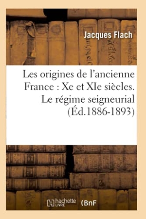 Flach J. Les origines de l'ancienne France - Xe et XIe siècles. Le régime seigneurial (Éd.1886-1893). Hachette Livre, 2018.