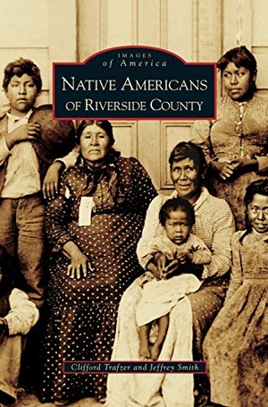 Smith, Jeffrey A. / Clifford Trafzer. Native Americans of Riverside County. Arcadia Publishing Library Editions, 2006.