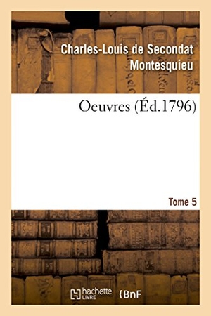 Montesquieu / Charles De Secondat Montesquieu. Oeuvres. Tome 5. Hachette Livre, 2018.