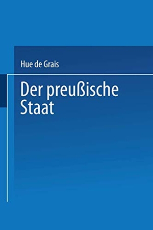 De Grais, Hue. Der Preußische Staat - I. Staatsverfassung und Staatsbehörden. Springer Berlin Heidelberg, 1903.