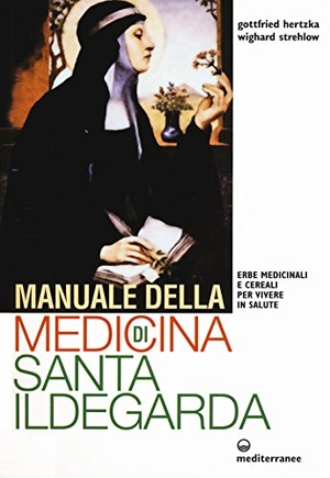 Hertzka, Gottfried / Wighard Strehlow. Manuale della medicina di santa Ildegarda. Erbe medicinali e cereali per vivere in salute. Edizioni Mediterranee, 2017.
