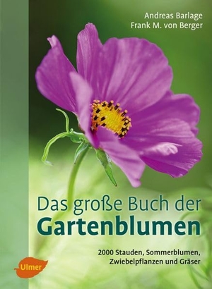 Barlage, Andreas / Frank M. von Berger. Das große Buch der Gartenblumen - 2000 Stauden, Sommerblumen, Zwiebelpflanzen und Gräser. Ulmer Eugen Verlag, 2016.