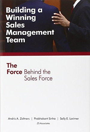 Zoltners, Andris A / Sinha, Prabhakant et al. Building a Winning Sales Management Team - The Force Behind the Sales Force. ZS Associates, Inc., 2012.
