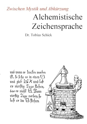 Schick, Tobias. Alchemistische Zeichensprache - Zwischen Mystik und Abkürzung. Books on Demand, 2024.