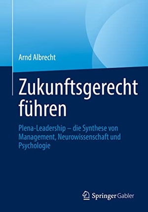 Albrecht, Arnd. Zukunftsgerecht führen - Plena-Leadership ¿ die Synthese von Management, Neurowissenschaft und Psychologie. Springer Fachmedien Wiesbaden, 2021.