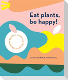Eat Plants, Be Happy!