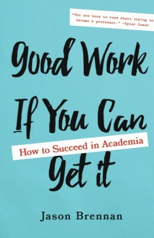Brennan, Jason. Good Work If You Can Get It - How to Succeed in Academia. Johns Hopkins University Press, 2022.