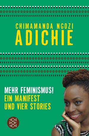 Adichie, Chimamanda Ngozi. Mehr Feminismus! - "Ein Manifest und vier Stories". FISCHER Taschenbuch, 2016.