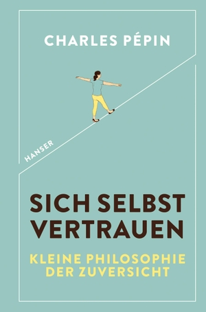 Pépin, Charles. Sich selbst vertrauen - Kleine Philosophie der Zuversicht. Carl Hanser Verlag, 2019.