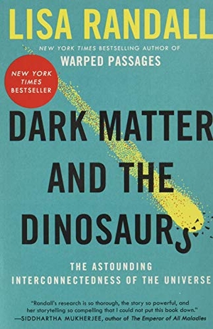 Randall, Lisa. Dark Matter and the Dinosaurs - The Astounding Interconnectedness of the Universe. HarperCollins, 2016.