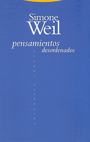 Weil, Simone. Pensamientos desordenados. Editorial Trotta, S.A., 1995.