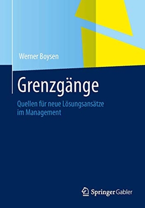 Boysen, Werner. Grenzgänge im Management - Quellen für neue Lösungsansätze. Springer Fachmedien Wiesbaden, 2013.